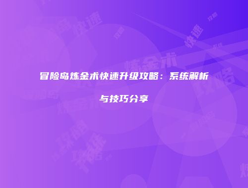 冒险岛炼金术快速升级攻略：系统解析与技巧分享
