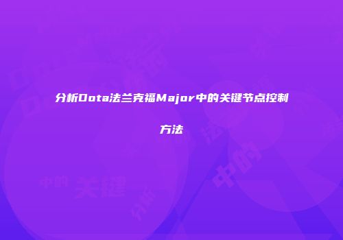 分析Dota法兰克福Major中的关键节点控制方法