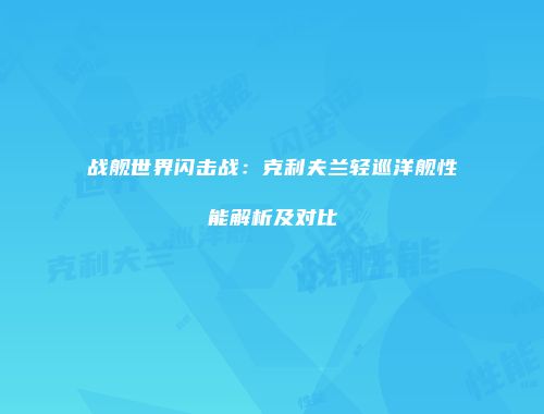 战舰世界闪击战：克利夫兰轻巡洋舰性能解析及对比