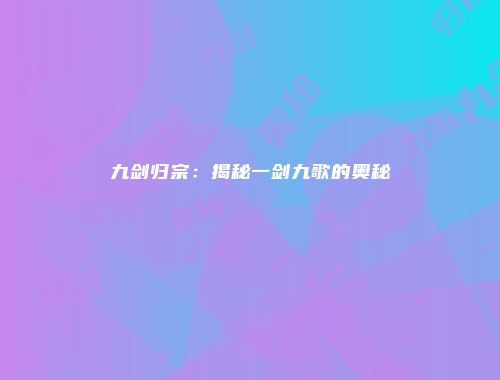 九剑归宗：揭秘一剑九歌的奥秘