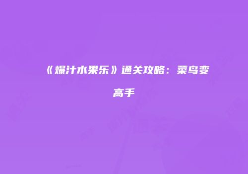 《爆汁水果乐》通关攻略：菜鸟变高手