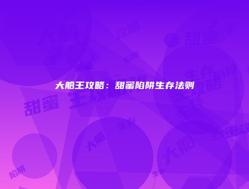 大船王攻略：甜蜜陷阱生存法则