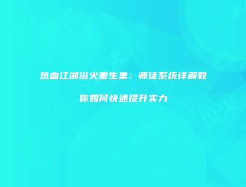 热血江湖浴火重生集：师徒系统详解教你如何快速提升实力