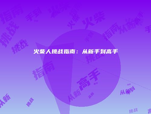 火柴人挑战指南：从新手到高手