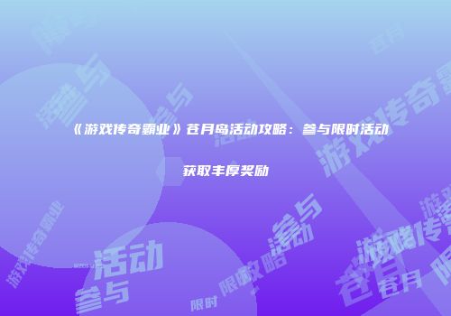 《游戏传奇霸业》苍月岛活动攻略:参与限时活动获取丰厚奖励
