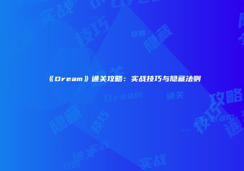 《Dream》通关攻略：实战技巧与隐藏法则