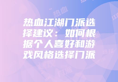 热血江湖门派选择建议：如何根据个人喜好和游戏风格选择门派