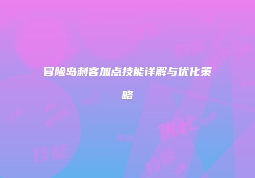 冒险岛刺客加点技能详解与优化策略