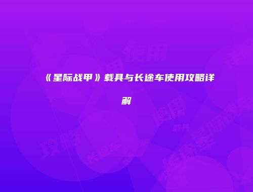 《星际战甲》载具与长途车使用攻略详解