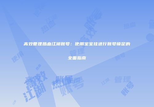 高效管理热血江湖账号：使用宝宝挂进行账号锁定的全面指南