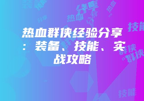 热血群侠经验分享：装备、技能、实战攻略