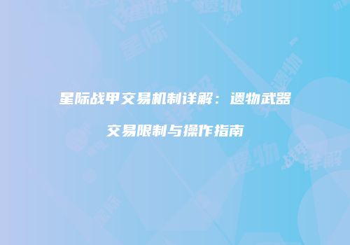 星际战甲交易机制详解：遗物武器交易限制与操作指南