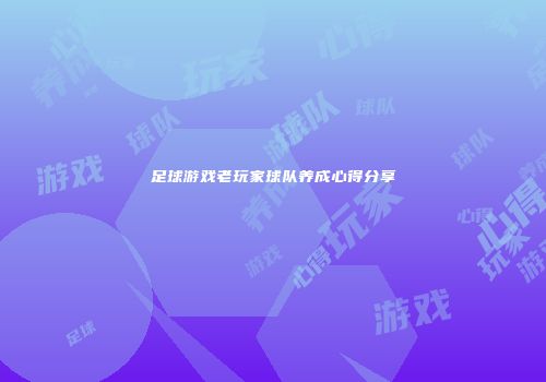 足球游戏老玩家球队养成心得分享