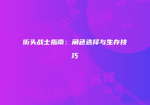 街头战士指南：角色选择与生存技巧