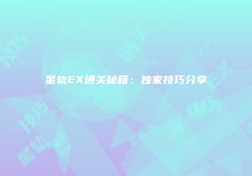 星轨EX通关秘籍：独家技巧分享