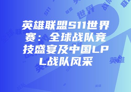 英雄联盟S11世界赛：全球战队竞技盛宴及中国LPL战队风采