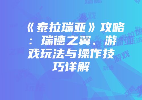《泰拉瑞亚》攻略：瑞德之翼、游戏玩法与操作技巧详解