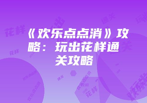 《欢乐点点消》攻略：玩出花样通关攻略