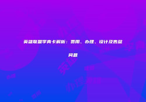 英雄联盟李青卡解析：费用、办理、设计及售罄问题