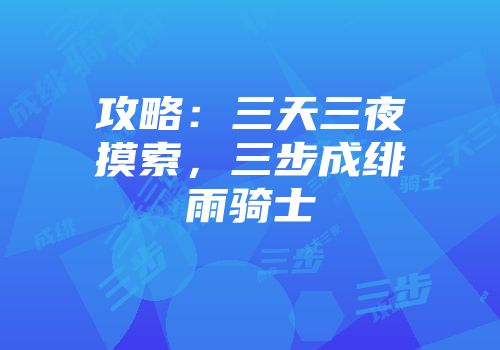 攻略：三天三夜摸索，三步成绯雨骑士