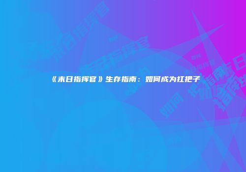 《末日指挥官》生存指南：如何成为扛把子