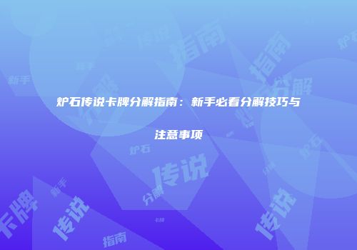 炉石传说卡牌分解指南：新手必看分解技巧与注意事项