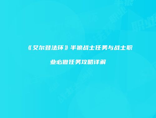 《艾尔登法环》半狼战士任务与战士职业必做任务攻略详解