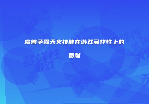 魔兽争霸天火技能在游戏多样性上的贡献