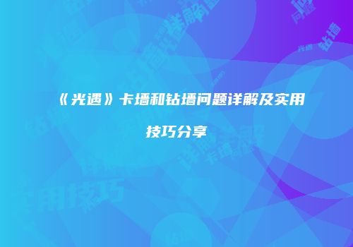 《光遇》卡墙和钻墙问题详解及实用技巧分享