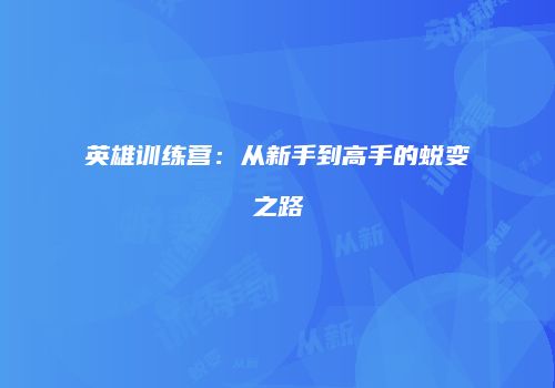 英雄训练营：从新手到高手的蜕变之路