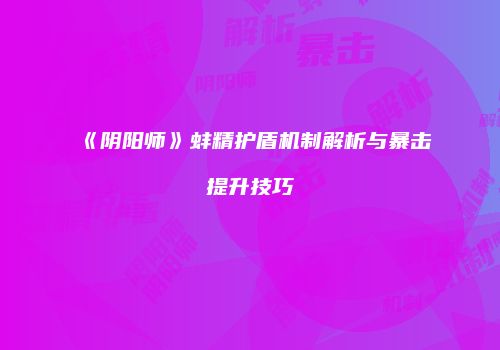 《阴阳师》蚌精护盾机制解析与暴击提升技巧