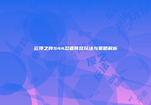 云顶之弈S44忍者阵容玩法与策略解析