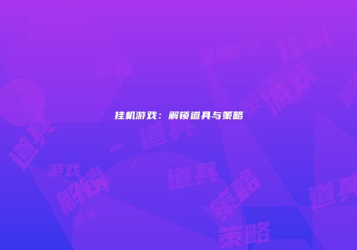 挂机游戏：解锁道具与策略