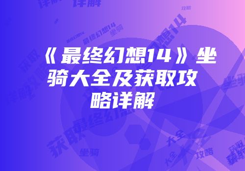 《最终幻想14》坐骑大全及获取攻略详解