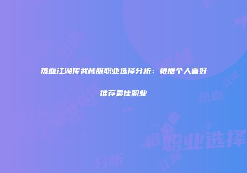 热血江湖传武林服职业选择分析：根据个人喜好推荐最佳职业