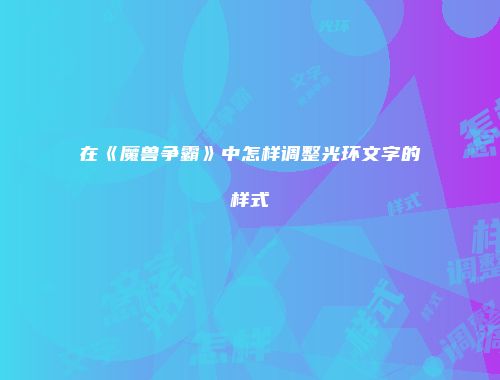 在《魔兽争霸》中怎样调整光环文字的样式