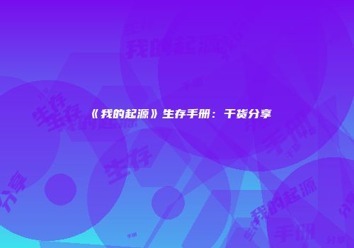 《我的起源》生存手册：干货分享
