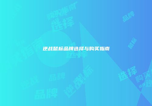 逆战鼠标品牌选择与购买指南