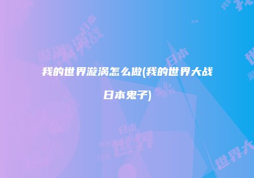 我的世界漩涡怎么做(我的世界大战日本鬼子)