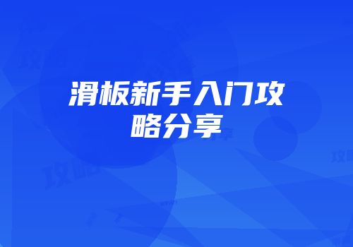 滑板新手入门攻略分享