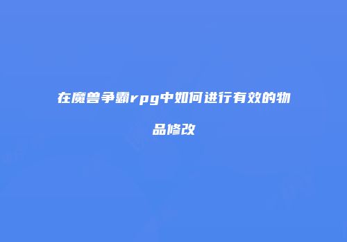 在魔兽争霸rpg中如何进行有效的物品修改