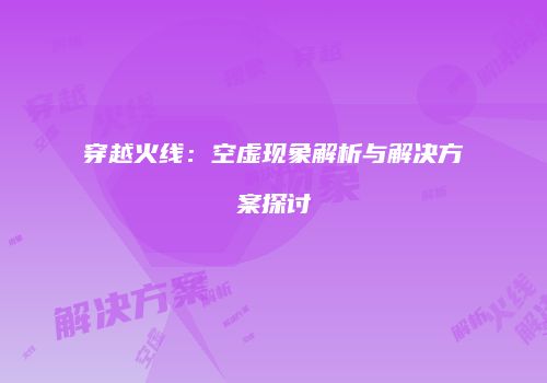 穿越火线：空虚现象解析与解决方案探讨