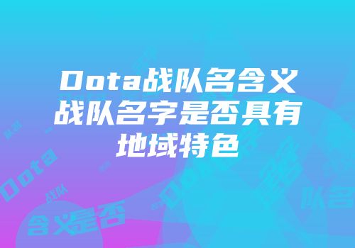 Dota战队名含义战队名字是否具有地域特色