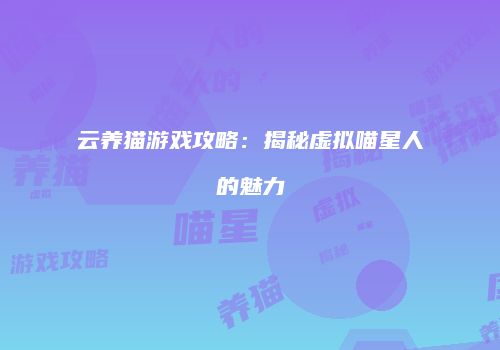云养猫游戏攻略：揭秘虚拟喵星人的魅力
