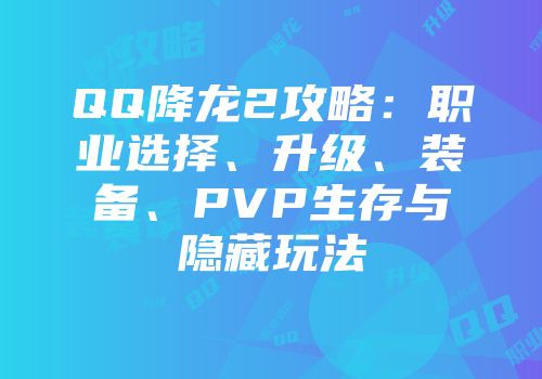 QQ降龙2攻略：职业选择、升级、装备、PVP生存与隐藏玩法