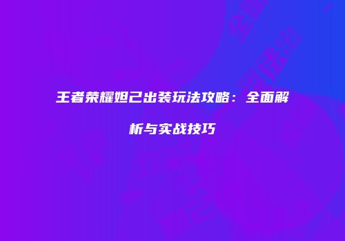 王者荣耀妲己出装玩法攻略：全面解析与实战技巧