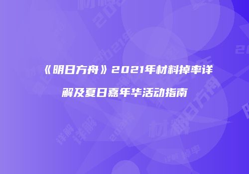 《明日方舟》2021年材料掉率详解及夏日嘉年华活动指南