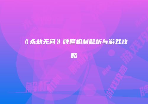《永劫无间》牌匾机制解析与游戏攻略