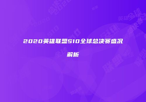 2020英雄联盟S10全球总决赛盛况解析
