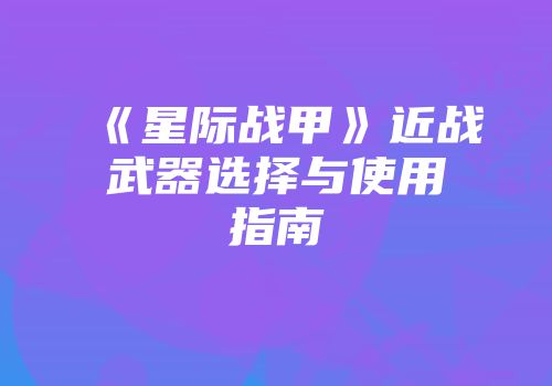 《星际战甲》近战武器选择与使用指南